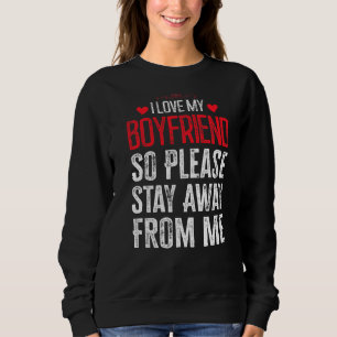 I Love My Boyfriend So Please Stay Away From Me  9 Sweatshirt