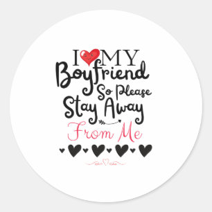 I Love My Boyfriend So Please Stay Away From Me Classic Round Sticker