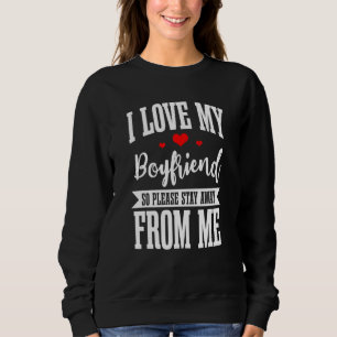 I Love My Boyfriend So Please Stay Away From Me Gi Sweatshirt
