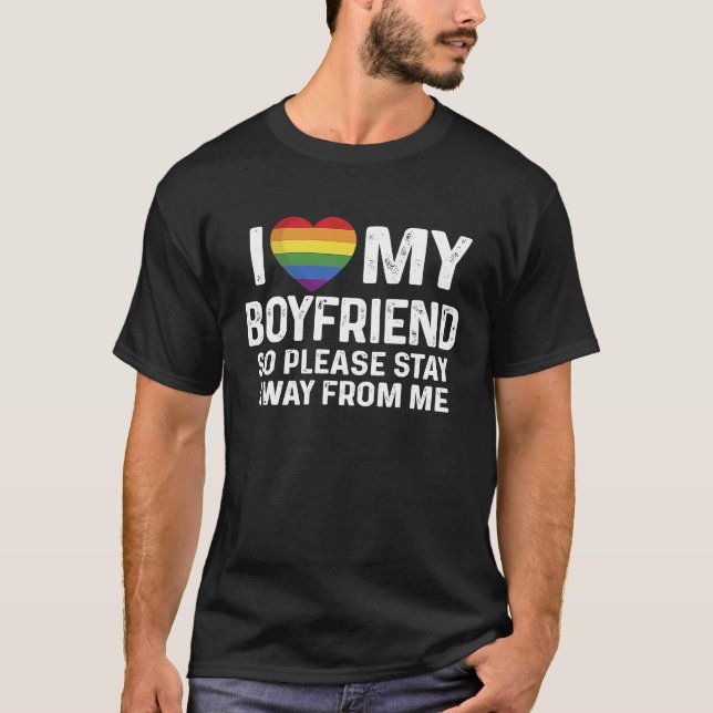 I Love My Boyfriend So Please Stay Away From Me Lo T-Shirt (Front)