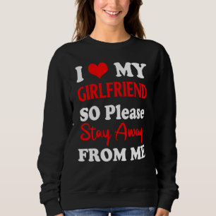 I Love My Boyfriend So Please Stay Away From Me   Sweatshirt