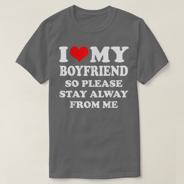 I Love My boyfriend So Please Stay Away From Me  T-Shirt (Design Front)