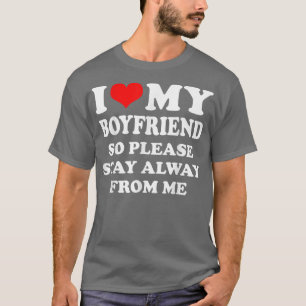 I Love My boyfriend So Please Stay Away From Me  T-Shirt