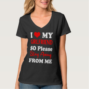 I Love My Boyfriend So Please Stay Away From Me T-Shirt