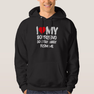 I Love My Boyfriend So Stay Away From Me Girlfrien Hoodie