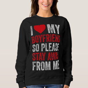 I Love My Boyfriend So Stay Away From Me Sweatshirt