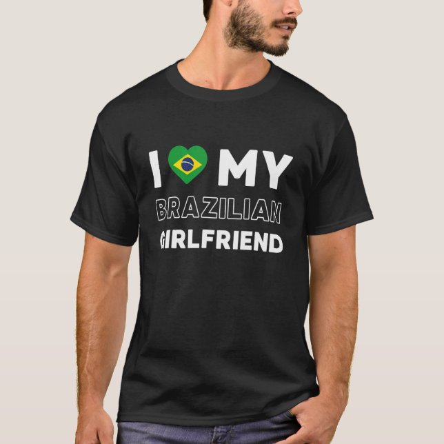 I Love My Brazilian Girlfriend Brazil Girlfriend T-Shirt (Front)