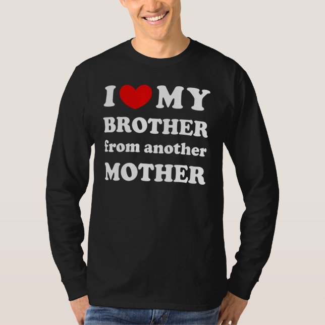 I Love My Brother From Another Mother, I Heart My  T-Shirt (Front)
