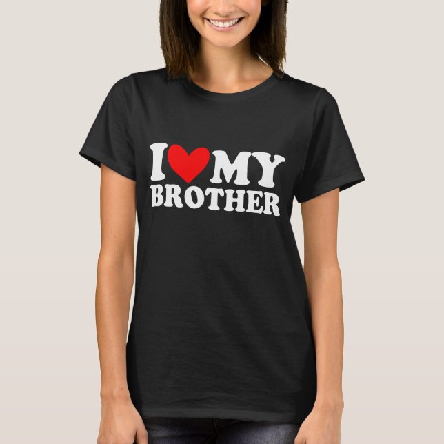 I love my BROTHER    T-Shirt (Front)