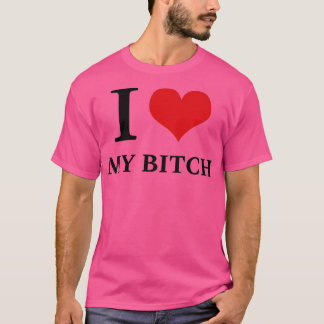 I Love my Btch T-Shirt
