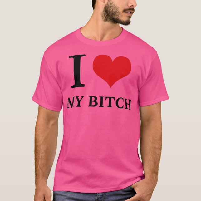 I Love my Btch T-Shirt (Front)