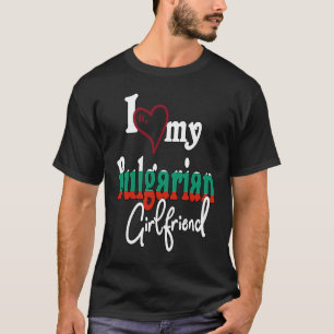 I Love My Bulgarian Girlfriend Artistic Bulgaria T-Shirt