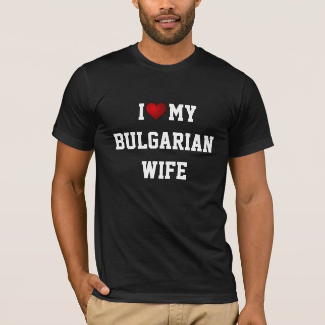 I Love My Bulgarian Wife T-Shirt (Front)