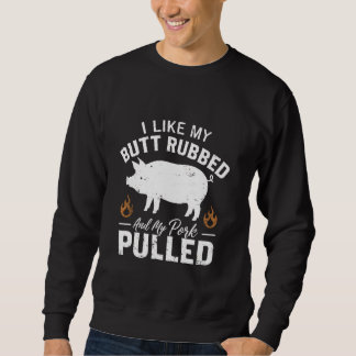 I Love My Butt Rubbed and my Pork Pulled - BBQ Gri Sweatshirt