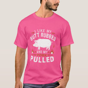 I Love My Butt Rubbed and my Pork Pulled - BBQ Gri T-Shirt