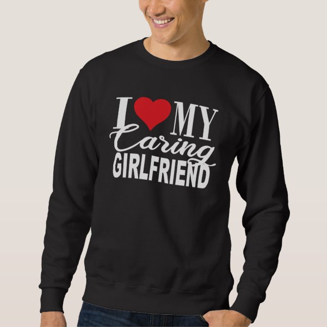 I Love My Caring Girlfriend Girlfriend  From Boyfr Sweatshirt (Front)