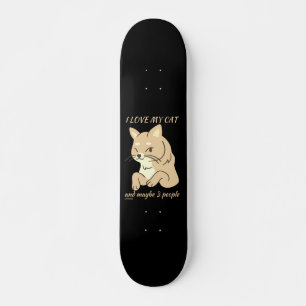 I LOVE MY CAT AND MAYBE 3 PEOPLE cute funny cat  Skateboard