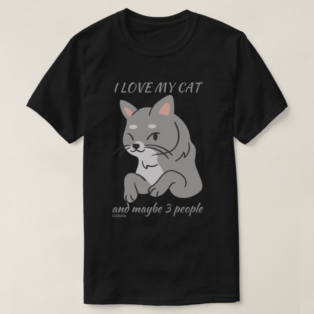 I LOVE MY CAT AND MAYBE 3 PEOPLE cute funny cat    T-Shirt (Design Front)