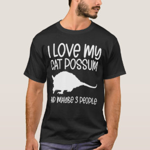 I Love My Cat Possum And Maybe 3 People Opossum  1 T-Shirt