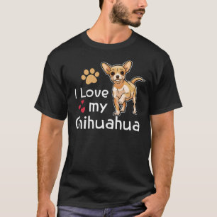 I Love My Chihuahua Chihuahua Chihuahua Chihuahua  T-Shirt