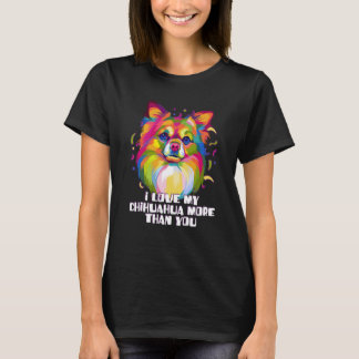 I love my Chihuahua More Than You Chiwawa Dog T-Shirt