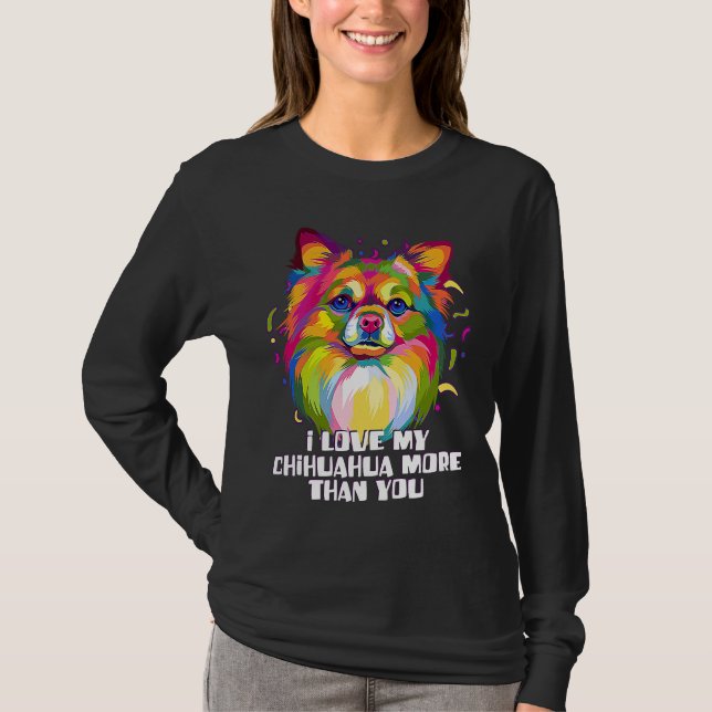 I love my Chihuahua More Than You Chiwawa Dog T-Shirt (Front)