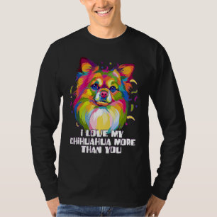 I love my Chihuahua More Than You Chiwawa Dog T-Shirt