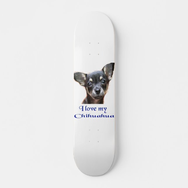 I love my Chihuahua Skateboard (Front)