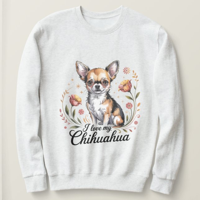 I love my chihuahua  sweatshirt (Design Front)