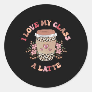I Love My Cl A Latte Coffee Teacher Byck To School Classic Round Sticker