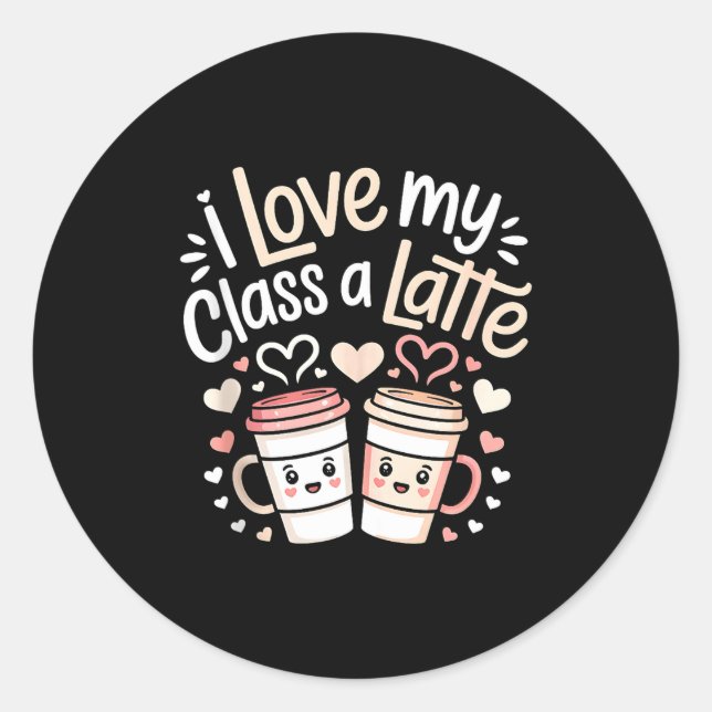 I Love My Cl A Latte Coffee Valentine Day Teachers Classic Round Sticker (Front)
