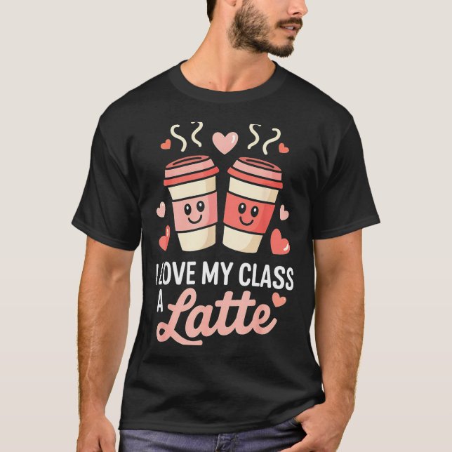 I Love My Cl A Latte Coffee Valentine Day Teachers T-Shirt (Front)