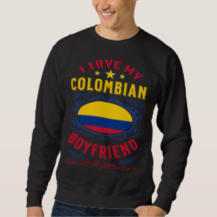 I love my Colombian boyfriend Sweatshirt