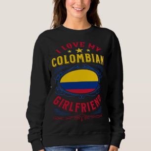 I love my Colombian girlfriend Sweatshirt