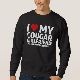 I Love My Cougar Girlfriend Yes She Bought Me This Sweatshirt