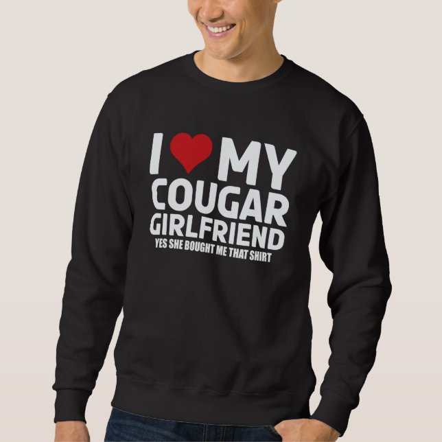 I Love My Cougar Girlfriend Yes She Bought Me This Sweatshirt (Front)