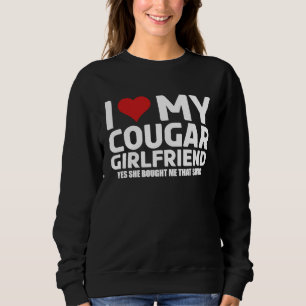 I Love My Cougar Girlfriend Yes She Bought Me This Sweatshirt