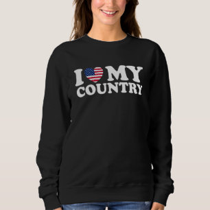 I Love My Country American Flag 4th Of July Indepe Sweatshirt
