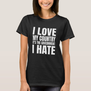 I Love My Country It's The Government I Hate T-Shirt