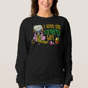 I Love My Crafty Girl Knitting Crafters Quote Sweatshirt