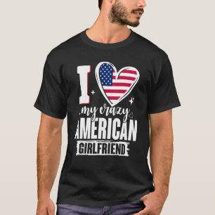 I Love My Crazy American Girlfriend Cute USA Flag T-Shirt