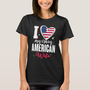 I Love My Crazy American Wife Cute USA Flag Heart T-Shirt