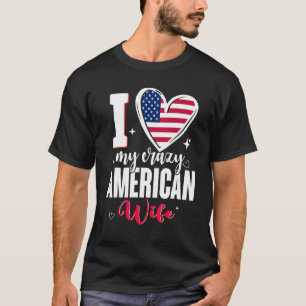 I Love My Crazy American Wife Cute USA Flag Heart T-Shirt