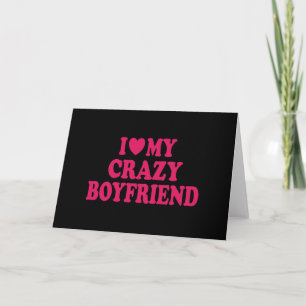 I Love my Crazy Boyfriend Card