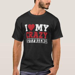 I Love My Crazy Boyfriend Couple Girlfriend T-Shirt