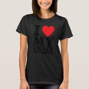 I Love My Crazy Boyfriend I Red Heart My Crazy BF  T-Shirt