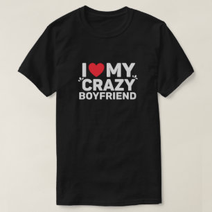 I Love My Crazy Boyfriend T-Shirt