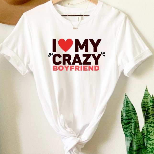 I Love My Crazy Boyfriend T-Shirt (Creator Uploaded)