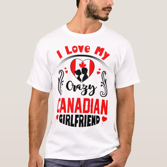 I Love My Crazy Canadian Girlfriend Valentine T-Shirt (Front)