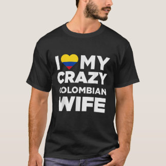 I Love My Crazy Colombian Wife Colombia Native T S T-Shirt
